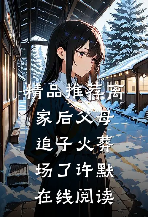 精品推荐离家后父母追子火葬场了许默在线阅读