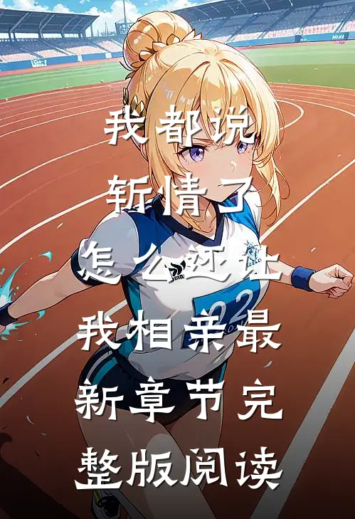 我都说斩情了，怎么还让我相亲最新章节完整版阅读