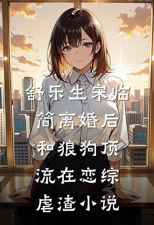 舒乐生宋临简离婚后和狼狗顶流在恋综虐渣小说