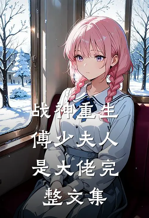 战神重生：傅少夫人是大佬完整文集