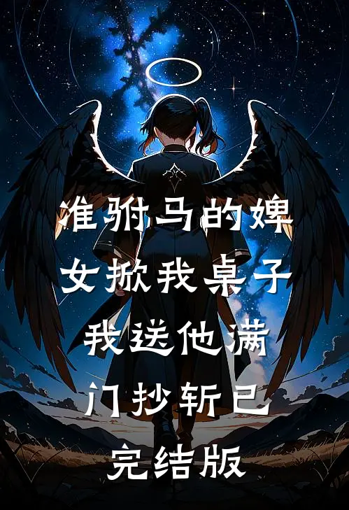 准驸马的婢女掀我桌子，我送他满门抄斩已完结版