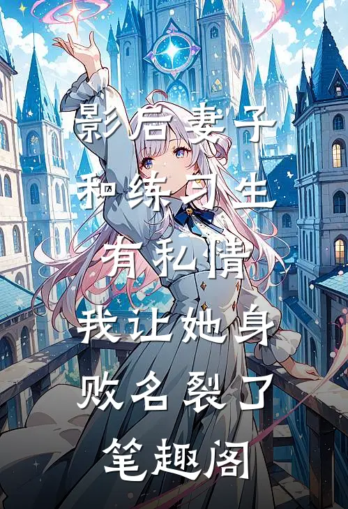 影后妻子和练习生有私情，我让她身败名裂了笔趣阁