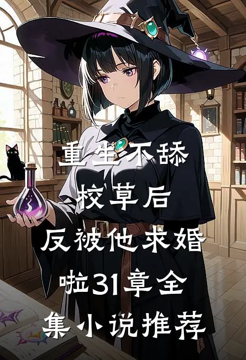 重生不舔校草后,反被他求婚啦31章全集小说推荐