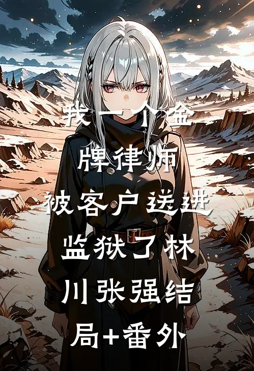 我一个金牌律师，被客户送进监狱了林川张强结局+番外