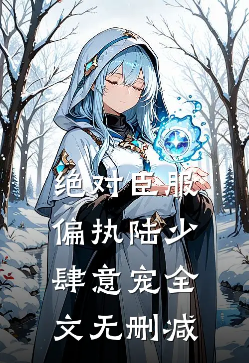 绝对臣服，偏执陆少肆意宠全文无删减