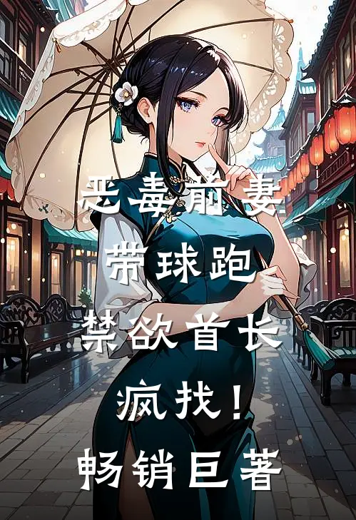 恶毒前妻带球跑，禁欲首长疯找！畅销巨著