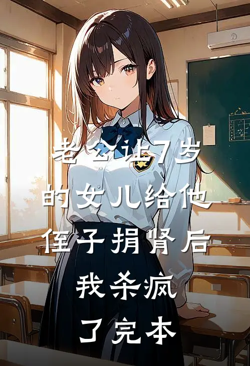 老公让7岁的女儿给他侄子捐肾后，我杀疯了完本
