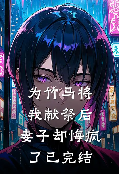 为竹马将我献祭后，妻子却悔疯了已完结