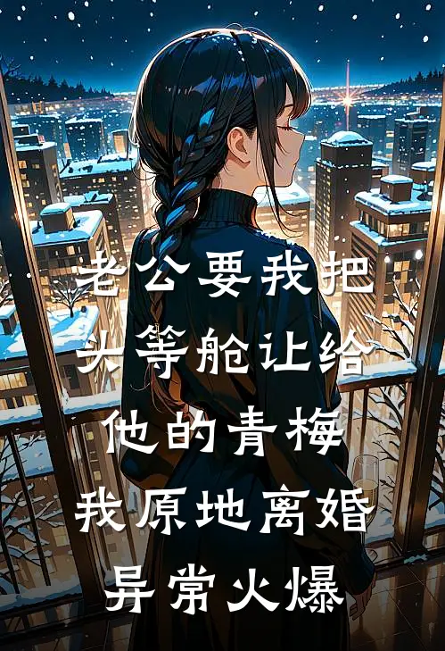 老公要我把头等舱让给他的青梅，我原地离婚异常火爆