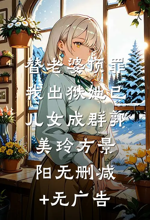 替老婆顶罪，我出狱她已儿女成群郭美玲方景阳无删减+无广告