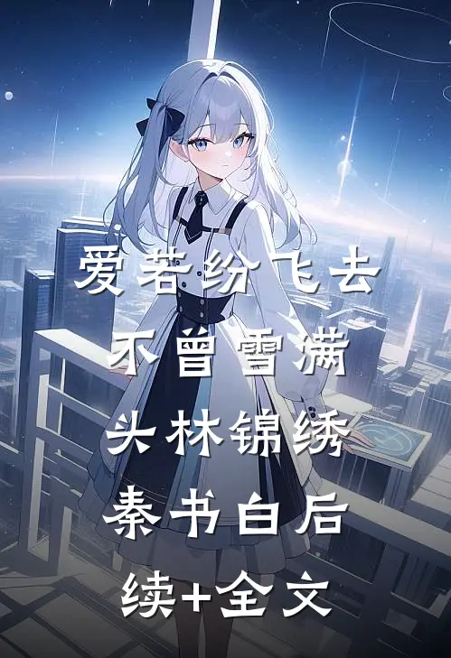 爱若纷飞去，不曾雪满头林锦绣秦书白后续+全文