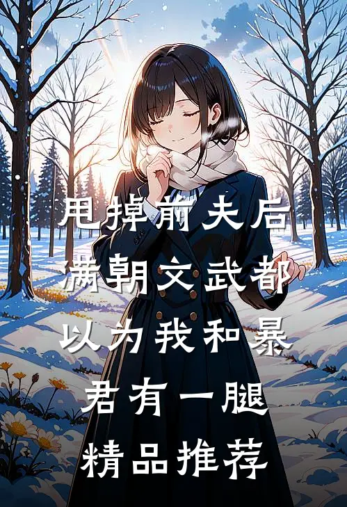 甩掉前夫后，满朝文武都以为我和暴君有一腿精品推荐