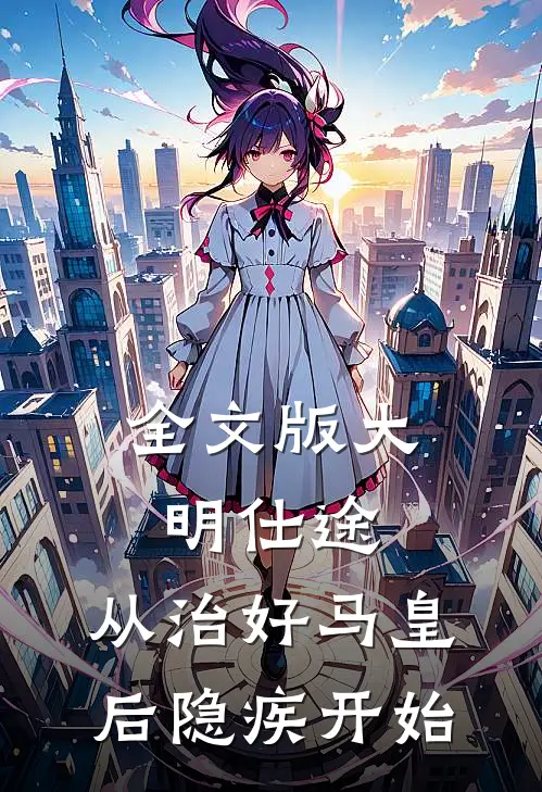 全文版大明仕途：从治好马皇后隐疾开始