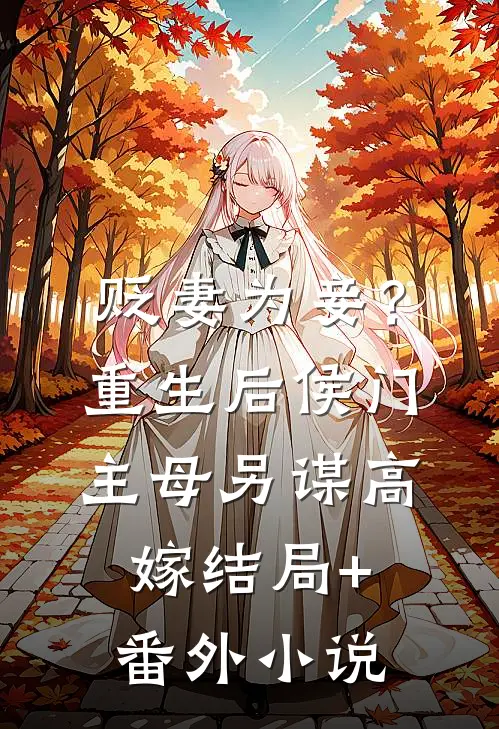 贬妻为妾？重生后侯门主母另谋高嫁结局+番外小说