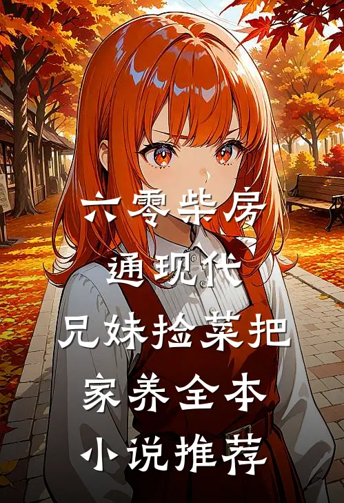 六零柴房通现代，兄妹捡菜把家养全本小说推荐