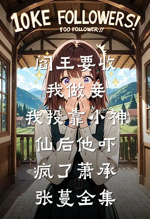 阎王要收我做妾，我投靠小神仙后他吓疯了萧承张蔓全集