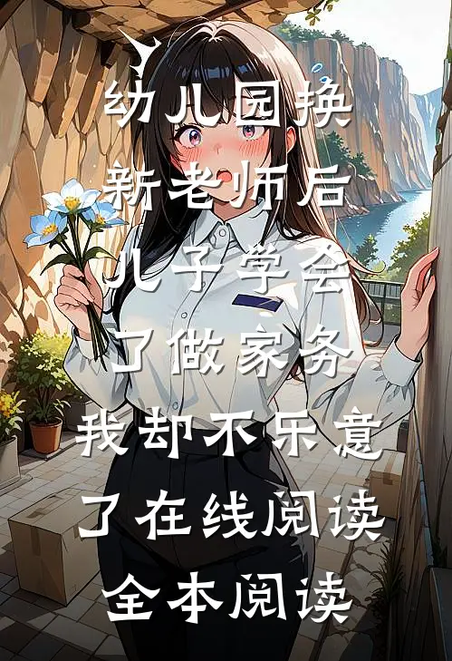 幼儿园换新老师后儿子学会了做家务，我却不乐意了在线阅读全本阅读