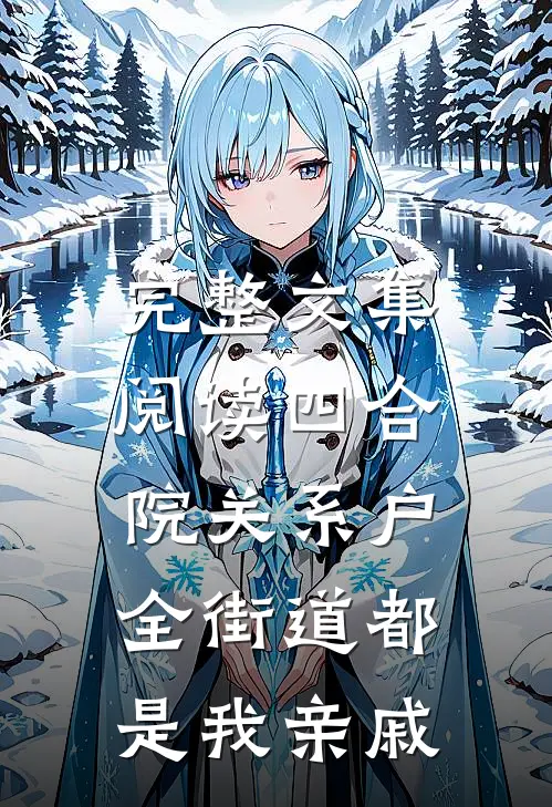 完整文集阅读四合院关系户，全街道都是我亲戚