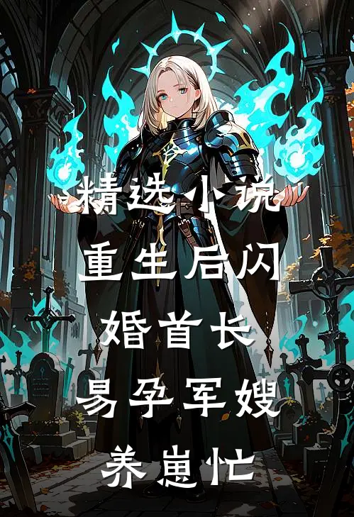 精选小说重生后闪婚首长，易孕军嫂养崽忙