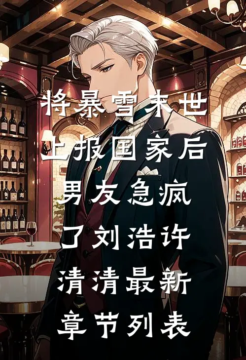 将暴雪末世上报国家后，男友急疯了刘浩许清清最新章节列表
