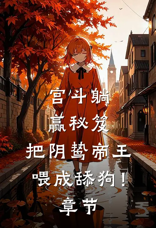 宫斗躺赢秘笈：把阴鸷帝王喂成舔狗！章节