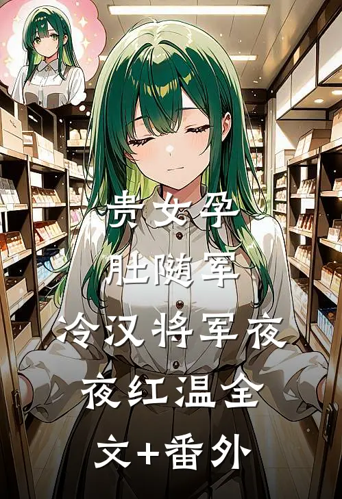 贵女孕肚随军，冷汉将军夜夜红温全文+番外