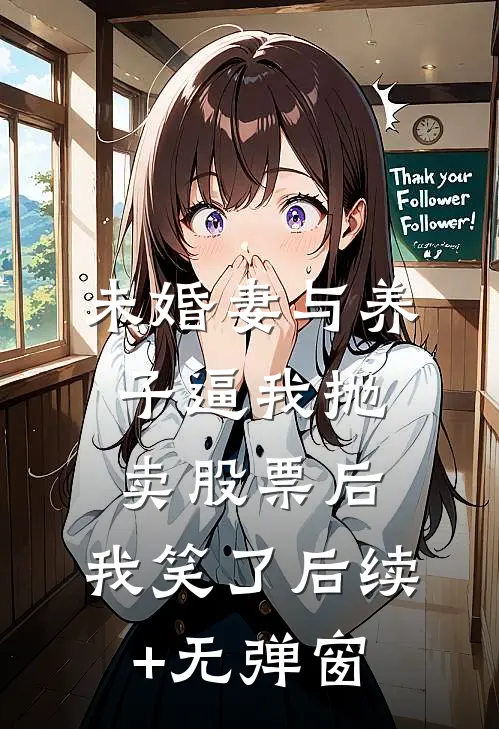 未婚妻与养子逼我抛卖股票后，我笑了后续+无弹窗