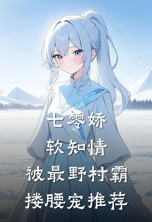 七零娇软知情，被最野村霸搂腰宠推荐