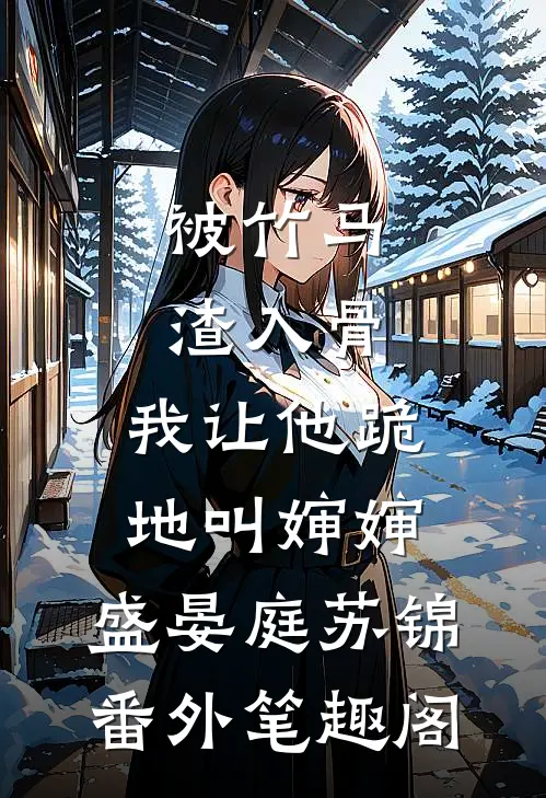被竹马渣入骨，我让他跪地叫婶婶：盛晏庭苏锦番外笔趣阁