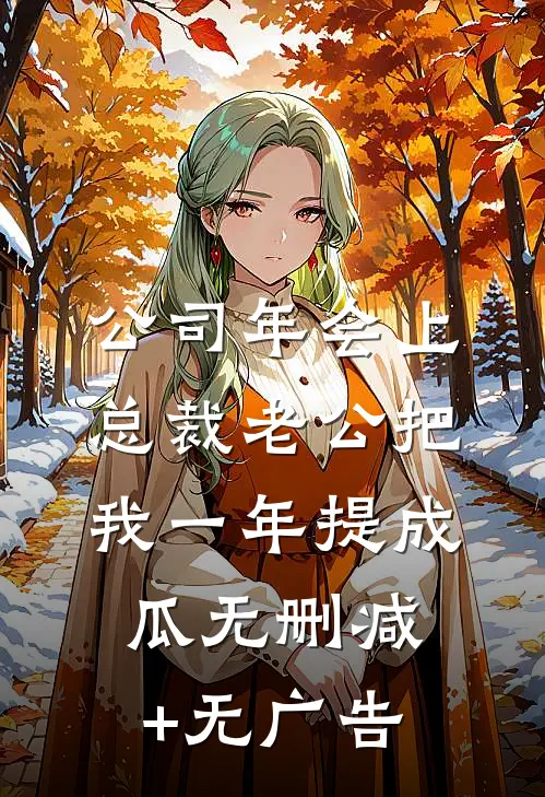 公司年会上，总裁老公把我一年提成瓜无删减+无广告