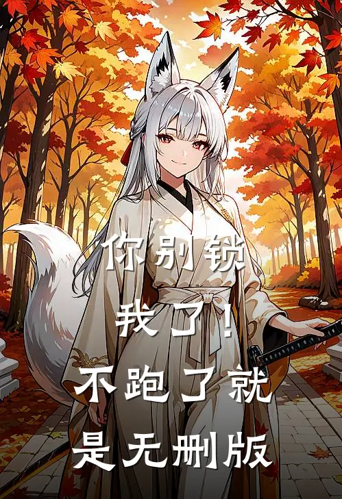 你别锁我了！不跑了就是无删版