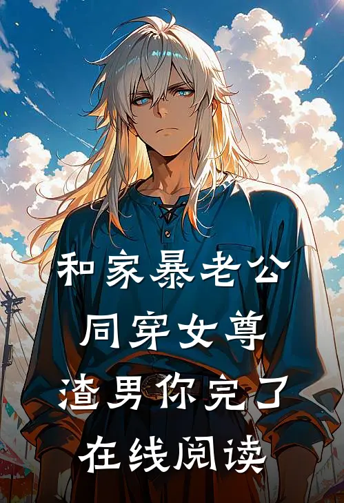 和家暴老公同穿女尊，渣男你完了在线阅读