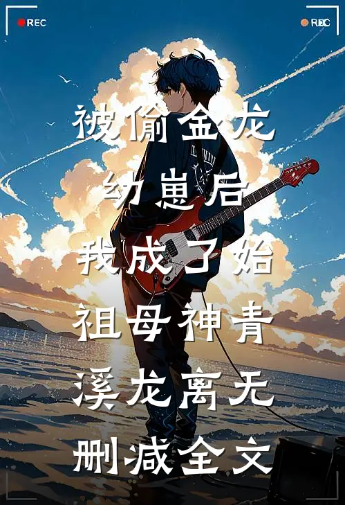 被偷金龙幼崽后，我成了始祖母神青溪龙离无删减全文