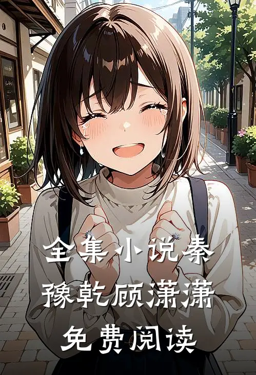 全集小说秦豫乾顾潇潇免费阅读