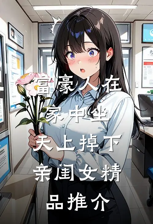 富豪人在家中坐，天上掉下亲闺女精品推介