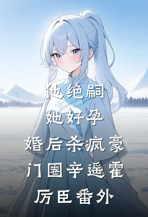 他绝嗣，她好孕，婚后杀疯豪门圈辛遥霍厉臣番外