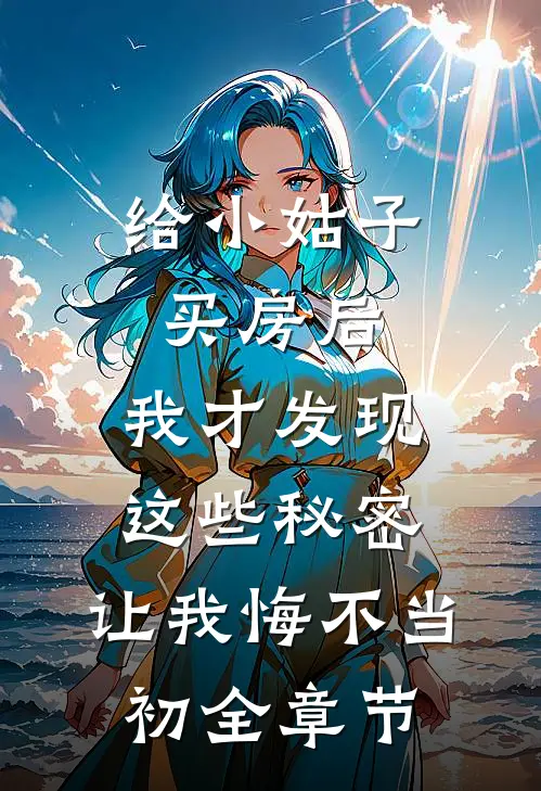 给小姑子买房后，我才发现这些秘密，让我悔不当初全章节
