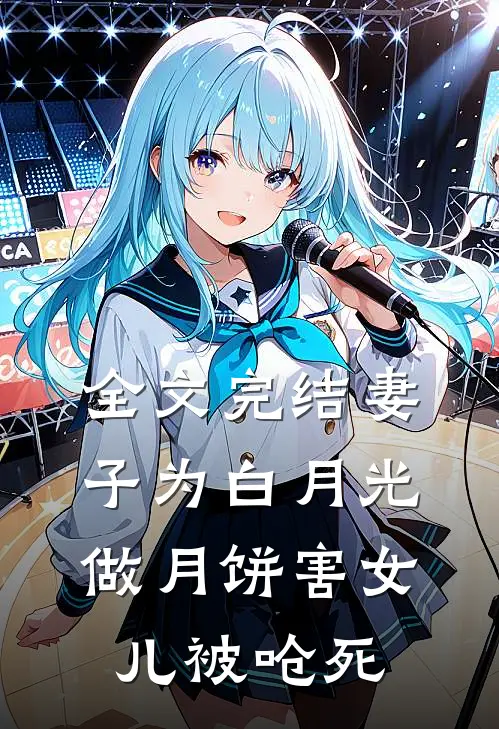 全文完结妻子为白月光做月饼害女儿被呛死