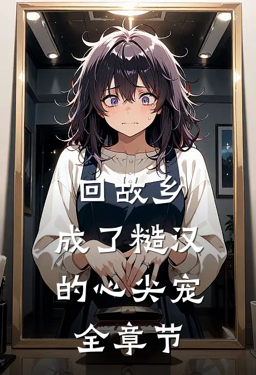 回故乡，成了糙汉的心尖宠全章节