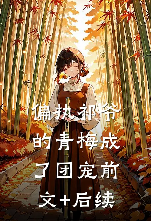 偏执祁爷的青梅成了团宠前文+后续