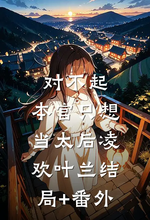 对不起，本宫只想当太后凌欢叶兰结局+番外