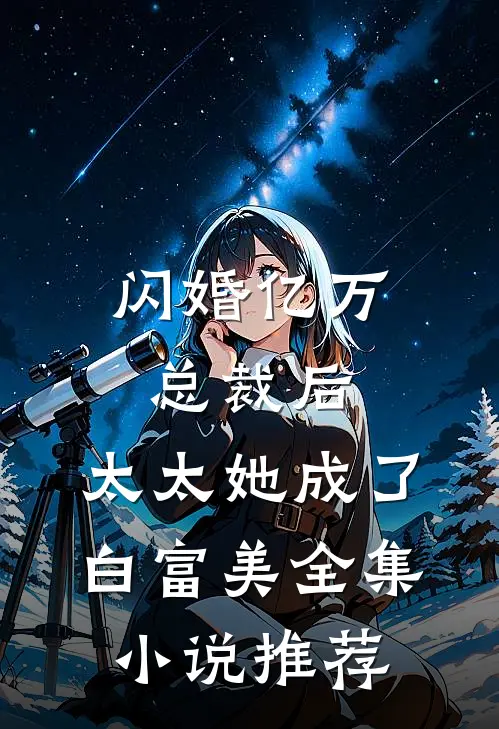 闪婚亿万总裁后，太太她成了白富美全集小说推荐