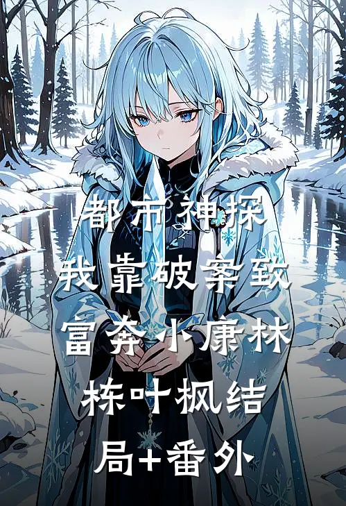 都市神探：我靠破案致富奔小康林栋叶枫结局+番外