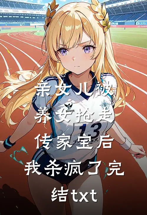 亲女儿被养女抢走传家宝后，我杀疯了完结txt