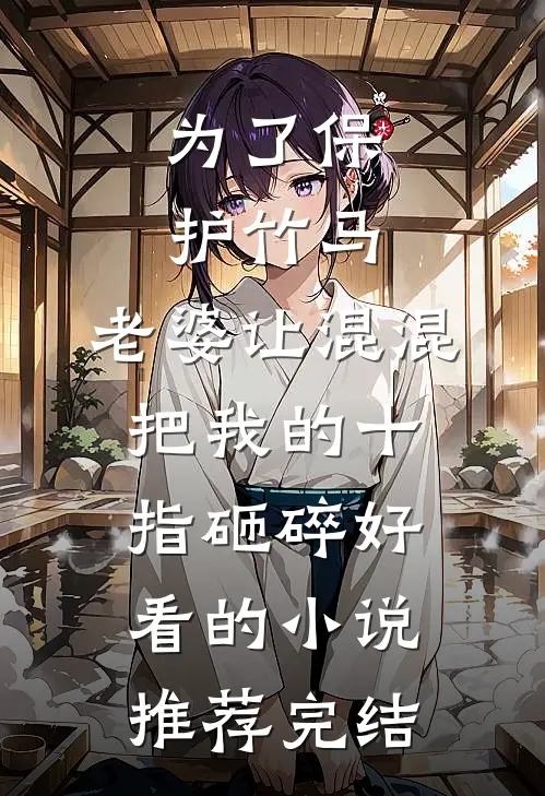 为了保护竹马，老婆让混混把我的十指砸碎好看的小说推荐完结