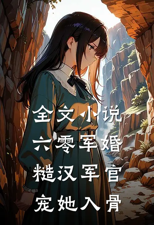 全文小说六零军婚：糙汉军官宠她入骨