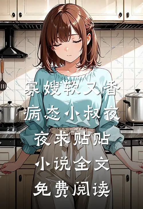 寡嫂软又香，病态小叔夜夜求贴贴小说全文免费阅读