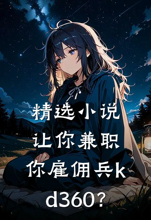 精选小说让你兼职，你雇佣兵kd360？