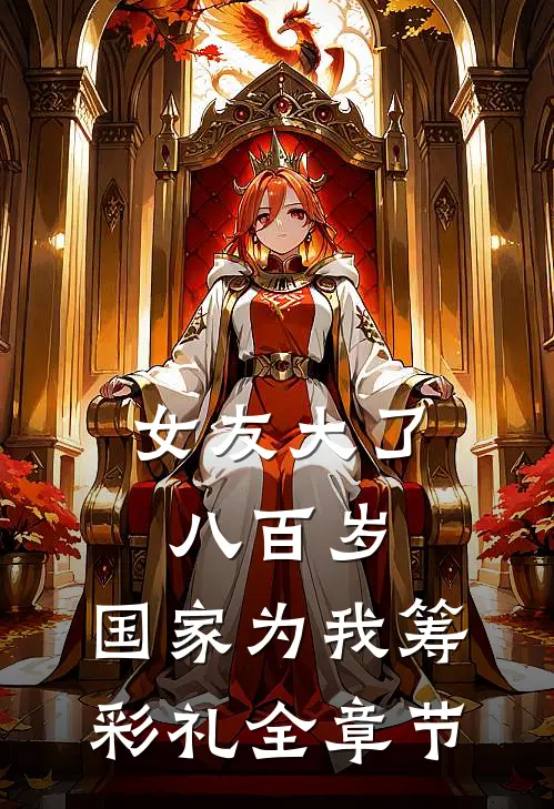 女友大了八百岁，国家为我筹彩礼全章节