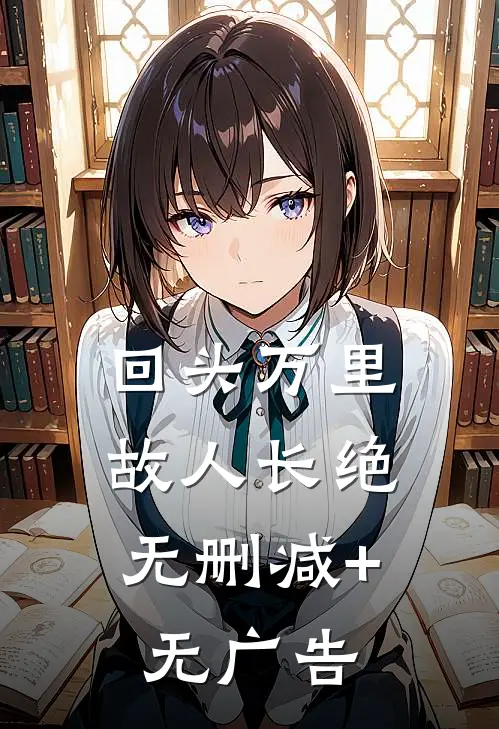 回头万里，故人长绝无删减+无广告
